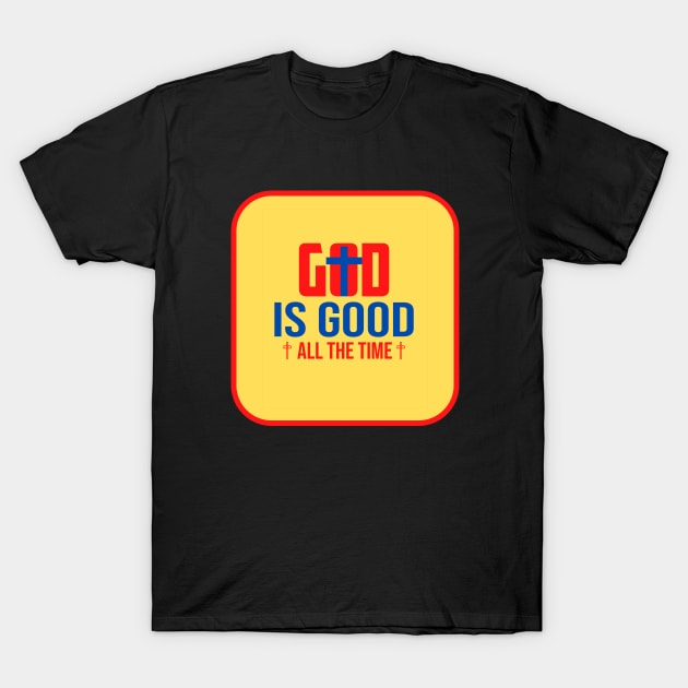 God Is Good All The Time T-Shirt by Prayingwarrior